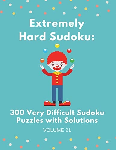 Extremely Hard Sudoku: 300 Very Difficult Sudoku Puzzles with Solutions Volume 21