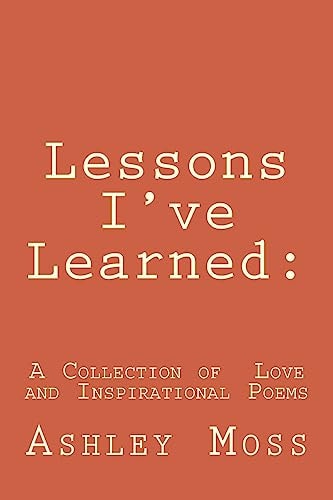 Lessons I've Learned: Lessons I've Learned: a Collection of Inspirational and Love Poetry