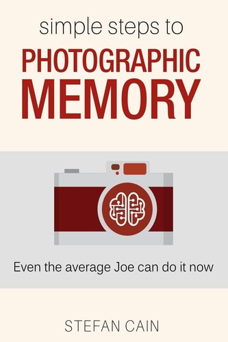 Simple Steps to Photographic Memory Even the Average Joe Can Do it Now