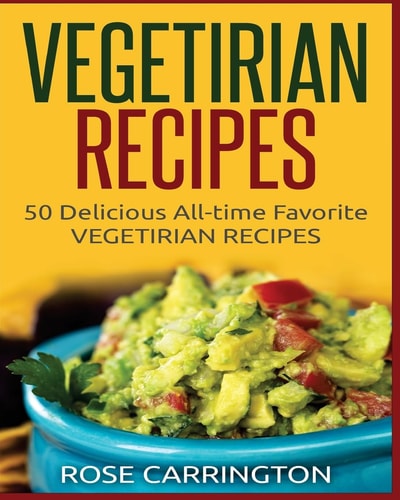 Vegetarian Recipes 50 Top Rated Recipes for Your Soul -A Simple a Way to Make Delicious Vegetarian Recipes
