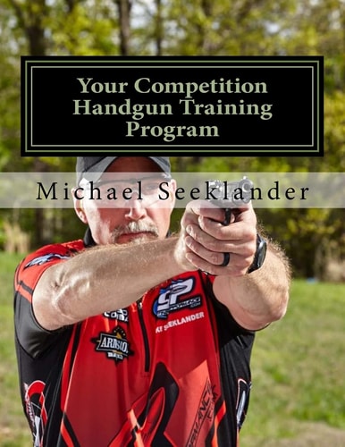 Your Competition Handgun Training Program A Complete Training Program Designed for the Practical Shooter.