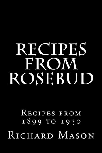 The Rosebud Recipes Recipes from 1899 To 1930