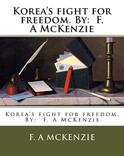 Korea's Fight for Freedom. By F. A McKenzie