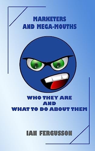 Marketers and Mega-Mouths Who They Are and What to Do about Them