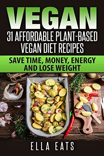 Vegan 31 Affordable Plant-Based Vegan Diet Recipes (Vegan Diet, Plant Based, Vegan Cook Book, Oil Free)