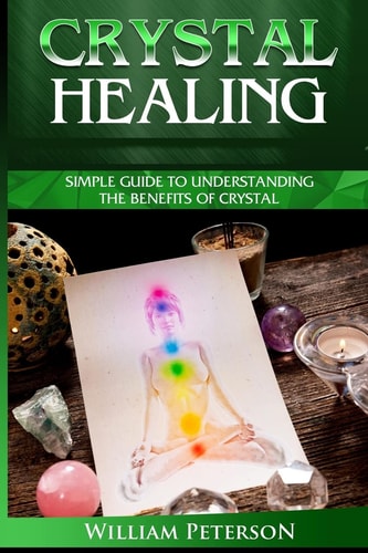 Crystal Healing Simple Guide To Understanding The Benefits Of Crystals