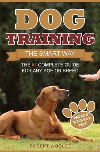 Dog Training The Smart Way: The #1 Complete Guide for Any Age Or Breed