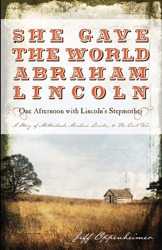She Gave The World Abraham Lincoln One Afternoon with Lincoln's Stepmother: Sarah Bush Lincoln