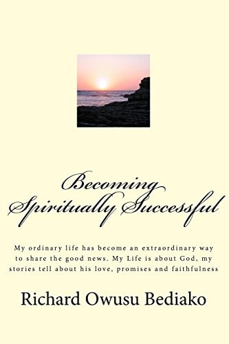 Becoming Spiritually Successful My Ordinary Life Has Become an Extraordinary Way to Share the Good News. My Life Is about God, My Stories Tell about His Love, Promises and Faithfulness