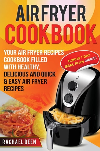 Air Fryer Cookbook Your Air Fryer Recipes Cookbook. Filled with Healthy, Delicious and Quick & Easy Air Fryer Recipes