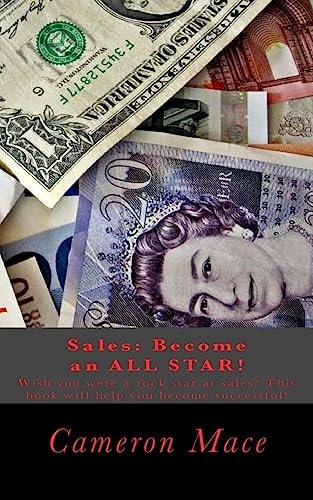 Sales Become an All Star at Sales!: Wish You Were a Rock Star at Sales? This Book Will Help You Become Successful by Tweaking Your Skills and Changing Your Mindset.