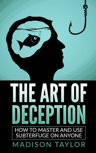 The Art Of Deception How To Master And Use Subterfuge On Anyone