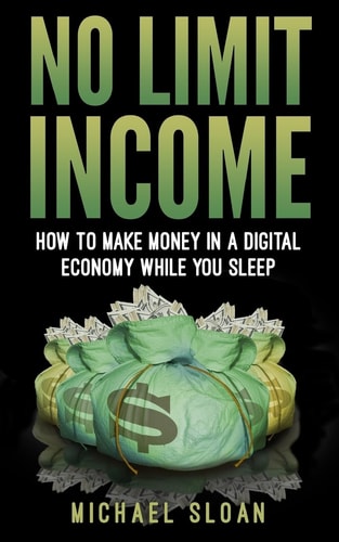 No Limit Income How To Make Money In A Digital Economy While You Sleep