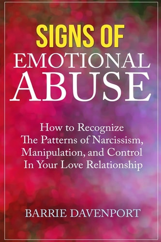 Signs of Emotional Abuse How to Recognize the Patterns of Narcissism, Manipulation, and Control in Your Love Relationship