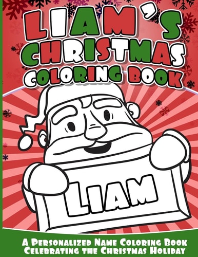 Liam's Christmas Coloring Book A Personalized Name Coloring Book Celebrating the Christmas Holiday