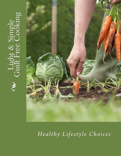 Light and Simple Guilt Free Cooking Healthy Cooking for Everyday