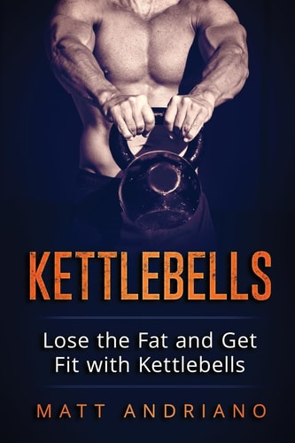 Kettlebells Lose the Fat and Get Fit with Kettlebells
