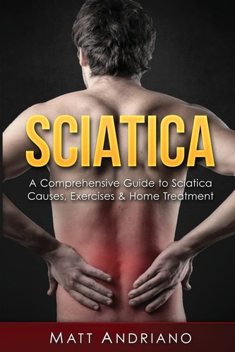 Sciatica A Comprehensive Guide to Sciatica Causes, Exercises & Home Treatment