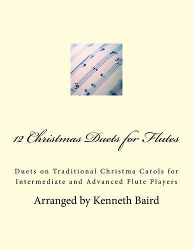 12 Christmas Duets for Flutes Duets on Traditional Christma Carols for Intermediate and Advanced Flute Players