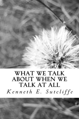 What We Talk about When We Talk at All Vignettes about Everyday Living