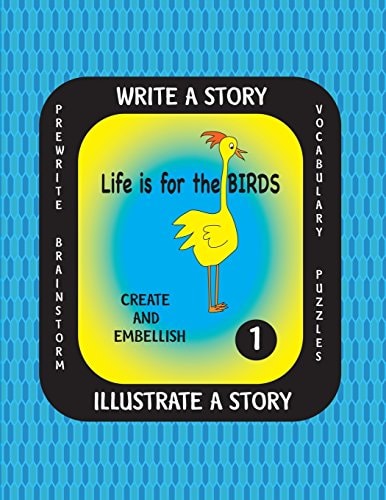LIFE IS for the BIRDS-Write a Story-Volume One Learn about the American Crow, Bald Eagle, Canada Goose, Great Blue Heron and Ostrich. After Researching These Amazing Birds, Create a Fictional Story with Or Without Facts and Complete the Illustration Provi