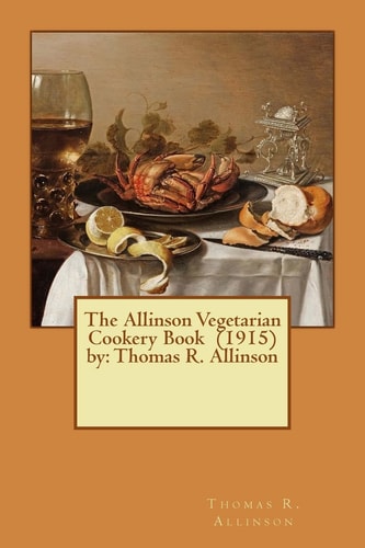 The Allinson Vegetarian Cookery Book (1915) by Thomas R. Allinson