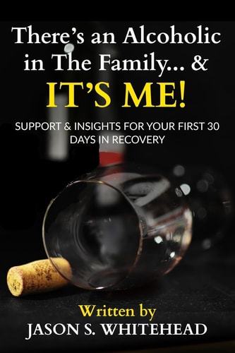 There's an Alcoholic in the Family... and It's Me!!! Support and Insight for the First 30 Days in Recovery