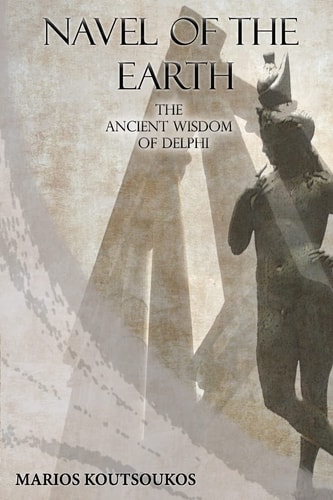 Navel of the Earth The Ancient Wisdom of Delphi