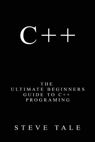 C++: the Ultimate Beginners Guide to C++ Programing
