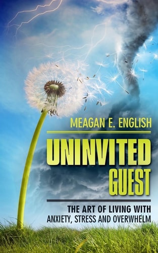 Uninvited Guest The Art of Living with Anxiety, Stress, and Overwhelm
