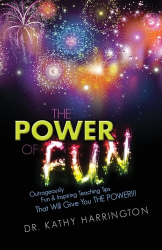 The Power of Fun! Outrageously Fun and Inspiring Teaching Tips That Will Give You the POWER!!!