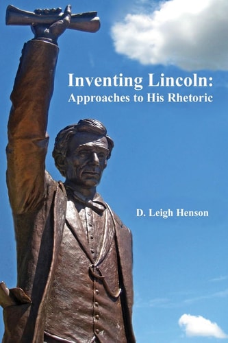 Inventing Lincoln Approaches to His Rhetoric