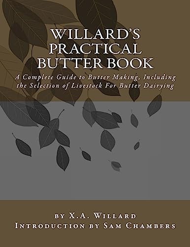 Willard's Practical Butter Book A Complete Guide to Butter Making, Including the Selection of Livestock For Butter Dairying