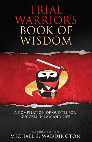 Trial Warrior's Book of Wisdom A Compilation of Quotes for Success in Law and Life