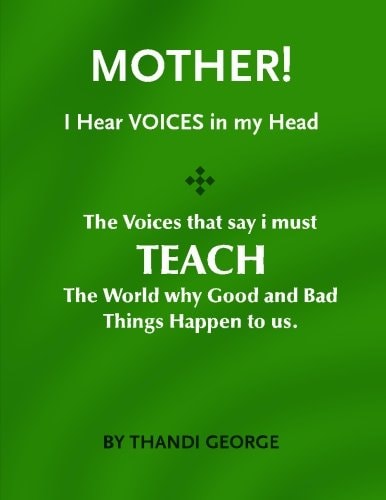 Mother I Hear Voices The Voices That Say I Must Teach the World Why Good and Bad Things Happen to Us
