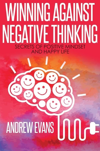 Winning Against Negative Thinking Secrets of Positive Mindset And Happy Life