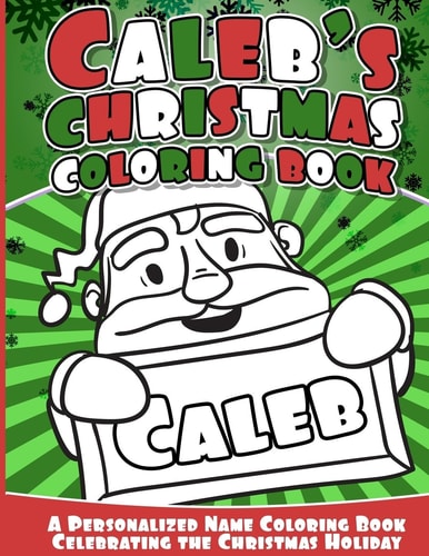 Caleb's Christmas Coloring Book A Personalized Name Coloring Book Celebrating the Christmas Holiday
