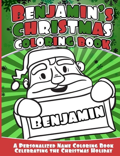 Benajmin's Christmas Coloring Book A Personalized Name Coloring Book Celebrating the Christmas Holiday