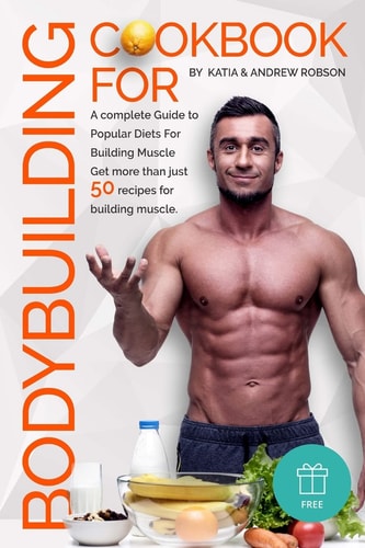 Cookbook for Bodybuilding A Complete Guide to Popular Diets For Building Muscle