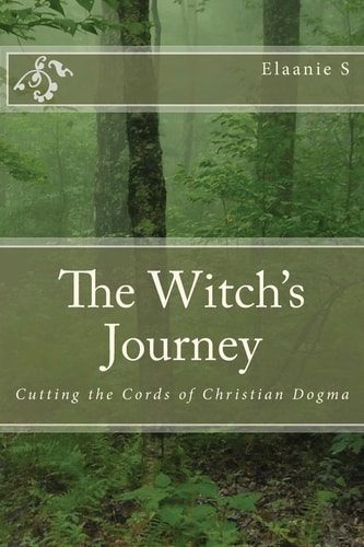 The Witch's Journey Cutting the Cords of Christian Dogma
