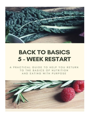 Back to Basics - 5 Week Restart A Practical Guide To Help You Return to The Basics of Nutrition and Eating With Purpose