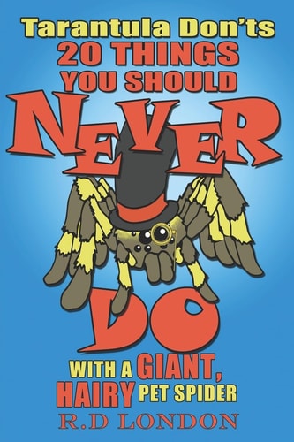 Tarantula Don'ts 20 Things You Should NEVER Do With a Giant, Hairy Pet Spider