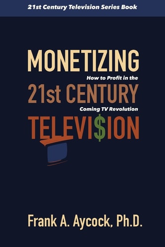 Monetizing 21st Century Television How to Profit in the Coming TV Revolution