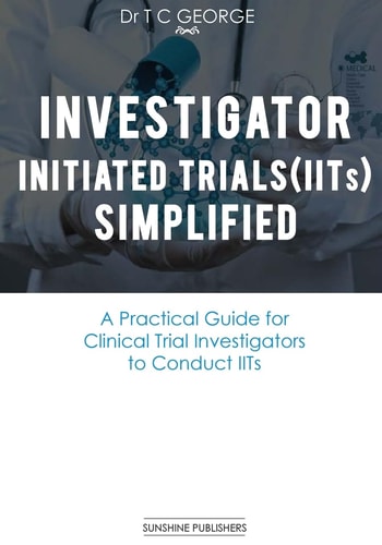 Investigator Initiated Trials (IITs) Simplified A Practical Guide for Clinical Trial Investigators to Conduct IITs
