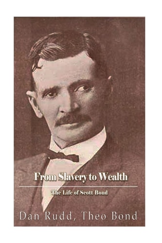 From Slavery to Wealth. The Life of Scott Bond. The Rewards of Honesty, Industry, Economy and Perseverance