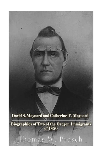 David S. Maynard and Catherine T. Maynard Biographies of Two of the Oregon Immigrants Of 1850