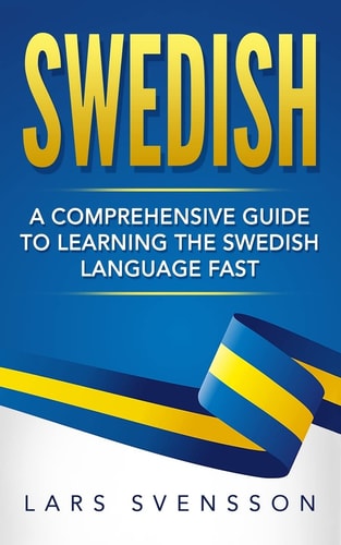 Swedish A Comprehensive Guide to Learning the Swedish Language Fast