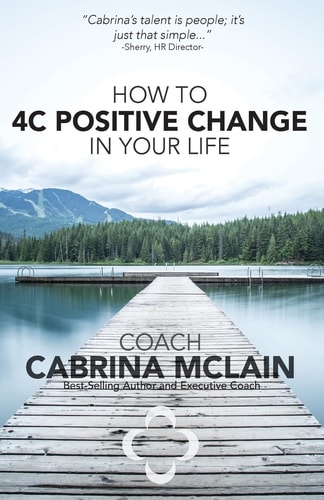 How to 4C Positive Change in Your Life A Guide to Living with Compassion, Courage, Confidence and Celebration