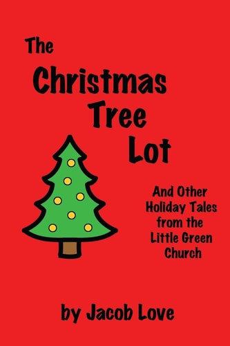 The Christmas Tree Lot And Other Holiday Tales from the Little Green Church