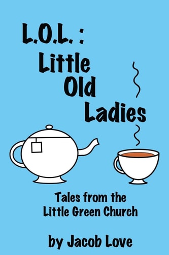 L. O. L. : Little Old Ladies Tales from the Little Green Church